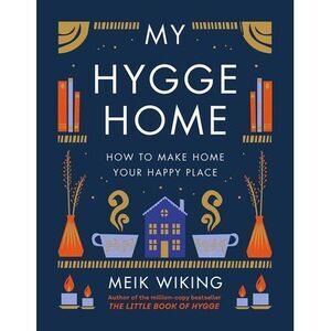 My Hygge Home: How to Make Home Your Happy Place -- Meik Wiking
